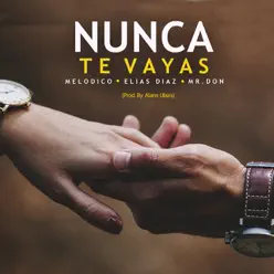 Nunca Te Vayas (feat. Melodico & MR. Don) - Single - Elias Diaz Nunca Te Vayas (feat. Melodico & MR. Don) - Single - Elias Diaz