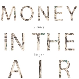 Money in the Air Shane Moyer