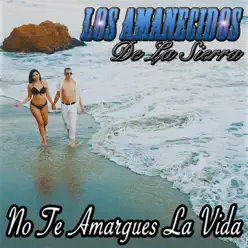No Te Amargues la Vida - Single - Los Amanecidos de la Sierra No Te Amargues la Vida - Single - Los Amanecidos de la Sierra