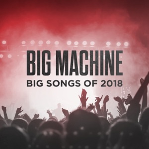 Big Machine; Big Songs Of 2018