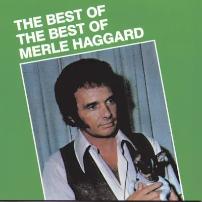 The Best of the Best of Merle Haggard - Merle Haggard
