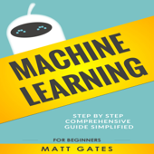 Machine Learning: For Beginners: Definitive Guide for Neural Networks, Algorithms, Random Forests and Decision Trees Made Simple (Machine Learning, Book 1) (Unabridged) - Matt Gates Cover Art