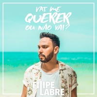 Vai Me Querer ou Não Vai? - Single - Filipe Labre