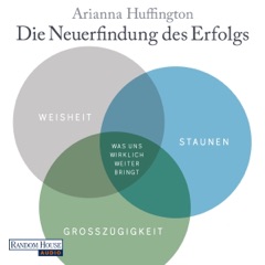 Die Neuerfindung des Erfolgs: Weisheit, Staunen, Großzügigkeit - Was uns wirklich weiter bringt