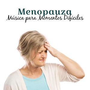 Menopauza - Música para Momentos Difíciles - Relajación, Buena Vibración, Más Paciencia, Zen Estado & Reiki Curación, Yoga Música