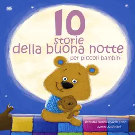 10 storie della buona notte: Le più belle fiabe e storie per bambini