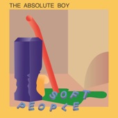 Soft People - The Absolute Boy