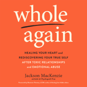 Whole Again: Healing Your Heart and Rediscovering Your True Self After Toxic Relationships and Emotional Abuse (Unabridged) - Jackson MacKenzie Cover Art