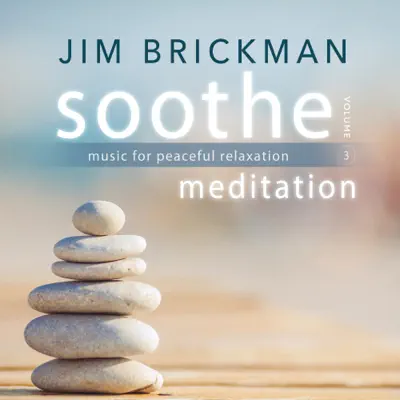 Soothe, Vol. 3: Meditation - Music for Peaceful Relaxation - Jim Brickman
