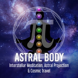 Astral Body: Interstellar Meditation, Astral Projection & Cosmic Travel