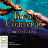 Brother Fish (Unabridged) - Bryce Courtenay