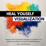 Heal Yourself Visualization: Powerful Daily Visualization Hypnosis to Condition Your Subconscious Mind to Achieve the Ultimate Success (Original Recording) - Will Johnson Jr.