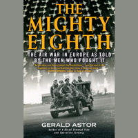 The Mighty Eighth: The Air War in Europe as Told by the Men Who Fought It (Unabridged) - Gerald Astor Cover Art