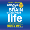 Change Your Brain, Change Your Life (Revised and Expanded): The Breakthrough Program for Conquering Anxiety, Depression, Obsessiveness, Lack of Focus, Anger, and Memory Problems (Unabridged) - Daniel G. Amen, M.D.