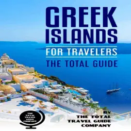 Greek Islands for Travelers: The Total Guide: The Comprehensive Traveling Guide for All Your Traveling Needs (Unabridged)