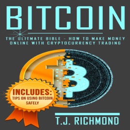 Bitcoin The Ultimate Bible How To Make Money Online With Cryptocurrency Trading Unabridged - 
