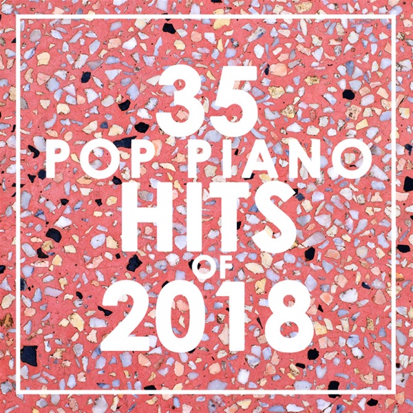 35 Piano Pop Hits of 2018 (Instrumental)