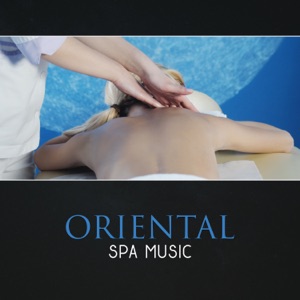 Oriental Spa Music – Background Relaxing Music, Zen Relaxation & Sounds of Nature, Total Comfort, Music for Massage, Sensual Touch