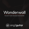 Wonderwall (Higher Key of C) Originally Performed by Oasis] [Acoustic Guitar Karaoke] - Sing2Guitar