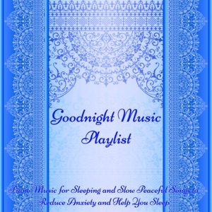 Goodnight Music Playlist - Piano Music for Sleeping and Slow Peaceful Songs to Reduce Anxiety and Help You Sleep