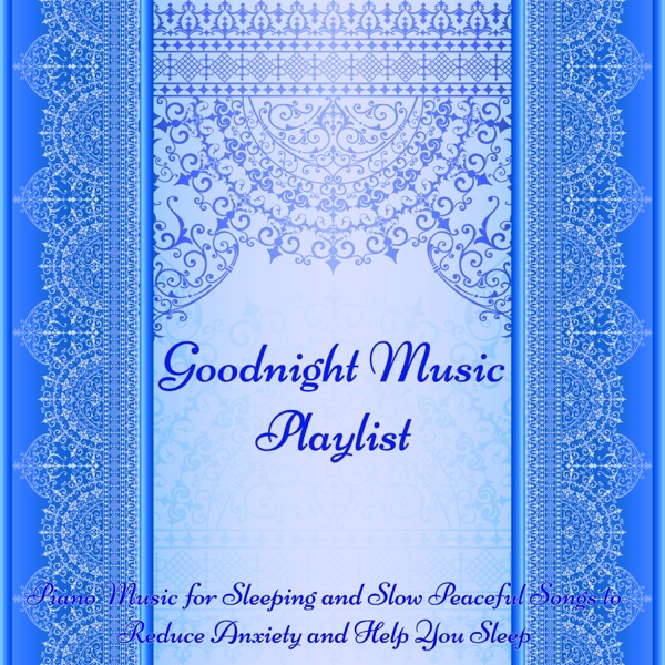 Goodnight Music Playlist - Piano Music for Sleeping and Slow Peaceful Songs to Reduce Anxiety and Help You Sleep