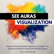 See Auras Visualization: Powerful Daily Visualization Hypnosis to Condition Your Subconscious Mind to Achieve the Ultimate Success (Original Recording) - Will Johnson Jr.