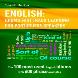 English: Idioms Fast Track Learning for Portuguese Speakers: The 100 Most Used English Idioms with 600 Phrase Examples (Unabridged)