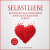Selbstliebe: Entdecke das Geheimnis eines glücklichen Lebens [Self-love: Discover the Secret of a Happy Life] (Unabridged) - Nele Wagner