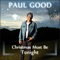 Christmas Must Be Tonight - Paul Good lyrics
