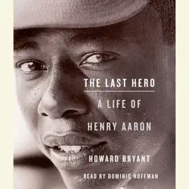 The Last Hero: A Life of Henry Aaron (Unabridged)
