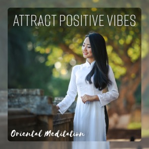 Attract Positive Vibes - Oriental Meditation, Chinese Zen Music for Relaxation, Sleep, Spa
