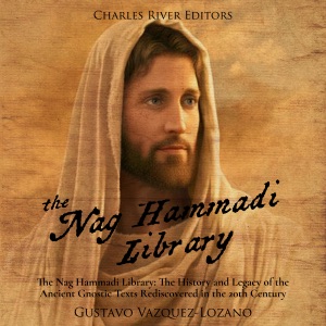 The Nag Hammadi Library: The History and Legacy of the Ancient Gnostic Texts Rediscovered in the 20th Century (Unabridged)