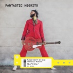 Fantastic Negrito - Never Give Up