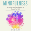 Mindfulness: How to Create Inner Peace, Happiness, and Declutter Your Mind (Unabridged) - David Clark