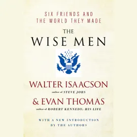 The Wise Men: Six Friends and the World They Made (Unabridged)