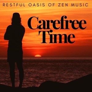 Carefree Time: Restful Oasis of Zen Music, Positive Attitude for Life, Stress Release, Relaxation Techniques