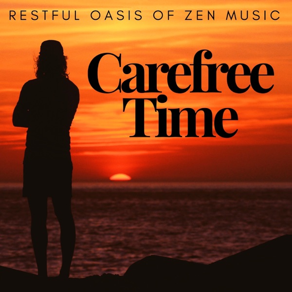 Carefree Time: Restful Oasis of Zen Music, Positive Attitude for Life, Stress Release, Relaxation Techniques