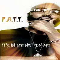 It's in Me Not on Me — F.A.T.T.
