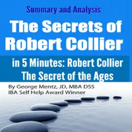 Summary and Analysis: The Secrets of Robert Collier: In 5 Minutes: Robert Collier: The Secret of the Ages (Unabridged)