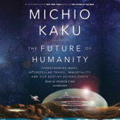 The Future of Humanity: Terraforming Mars, Interstellar Travel, Immortality, and Our Destiny Beyond Earth (Unabridged) - Michio Kaku Cover Art