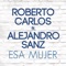 Esa Mujer (feat. Alejandro Sanz) - Roberto Carlos lyrics