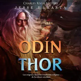 Odin y Thor: Los orígenes, historia y evolución religiosa de los dioses nórdicos [Odin and Thor: The Origins, History and Religious Evolution of the Norse Gods] (Unabridged)