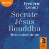 Socrate, Jésus, Bouddha : trois maîtres de vie - Frédéric Lenoir