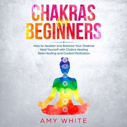 Chakras for Beginners: How to Awaken and Balance Your Chakras and Heal Yourself with Chakra Healing, Reiki Healing and Guided Meditation (Unabridged) cover