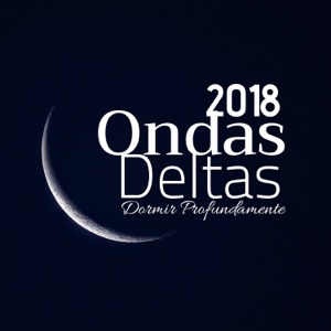 2018 Ondas Deltas - Dormir Profundamente, Música Relajante para una Quietud Natural del Cuerpo, la Respiración y la Mente