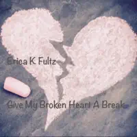 Give My Broken Heart a Break — Erica K Fultz