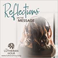 Reflections from The Lutheran Hour podcast