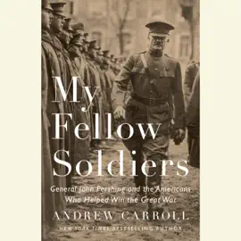 My Fellow Soldiers: General John Pershing and the Americans Who Helped Win the Great War (Unabridged)