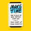 Make Time: How to Focus on What Matters Every Day (Unabridged) - Jake Knapp & John Zeratsky