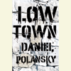 Low Town: A Novel (Unabridged) - Daniel Polansky